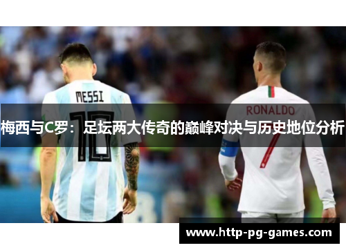 梅西与C罗：足坛两大传奇的巅峰对决与历史地位分析