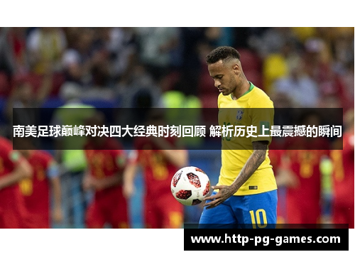 南美足球巅峰对决四大经典时刻回顾 解析历史上最震撼的瞬间