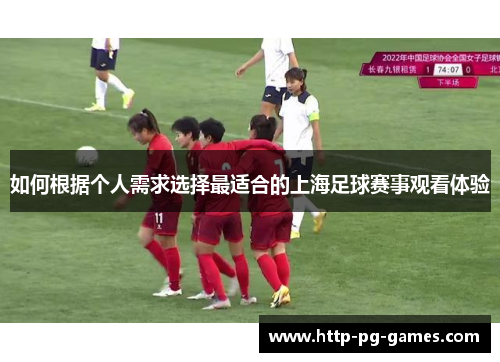 如何根据个人需求选择最适合的上海足球赛事观看体验 如何根据个人需求选择最适合的上海足球赛事观看体验