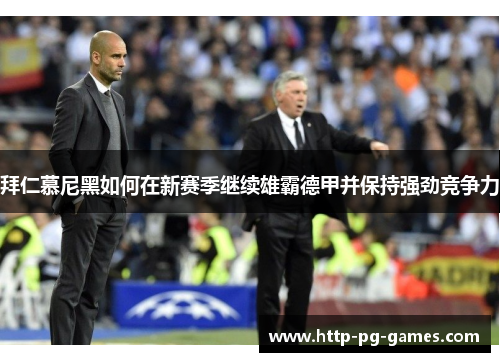 拜仁慕尼黑如何在新赛季继续雄霸德甲并保持强劲竞争力