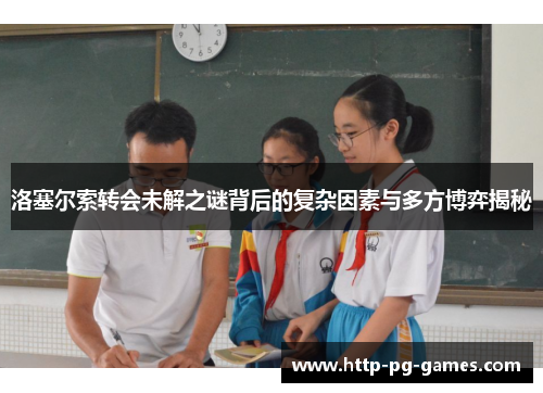 洛塞尔索转会未解之谜背后的复杂因素与多方博弈揭秘