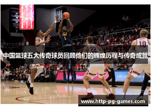 中国篮球五大传奇球员回顾他们的辉煌历程与传奇成就 中国篮球五大传奇球员回顾他们的辉煌历程与传奇成就