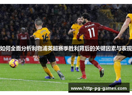 如何全面分析利物浦英超赛季胜利背后的关键因素与表现