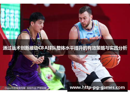 通过战术创新推动CBA球队整体水平提升的有效策略与实践分析 通过战术创新推动CBA球队整体水平提升的有效策略与实践分析