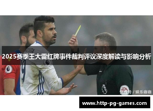 2025赛季王大雷红牌事件裁判评议深度解读与影响分析 2025赛季王大雷红牌事件裁判评议深度解读与影响分析