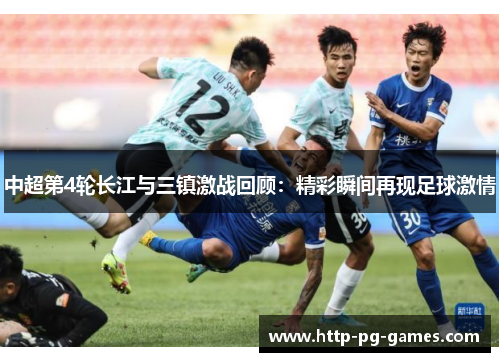 中超第4轮长江与三镇激战回顾：精彩瞬间再现足球激情