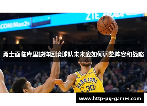 勇士面临库里缺阵困境球队未来应如何调整阵容和战略