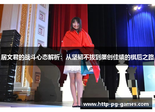 居文君的战斗心态解析：从坚韧不拔到屡创佳绩的棋后之路