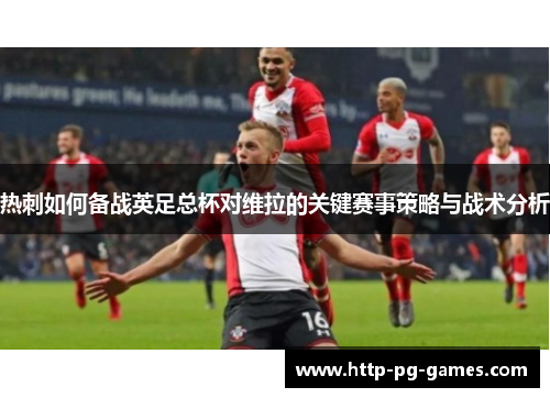 热刺如何备战英足总杯对维拉的关键赛事策略与战术分析