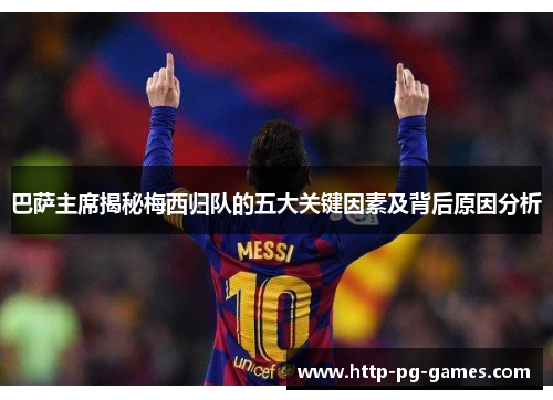 巴萨主席揭秘梅西归队的五大关键因素及背后原因分析 巴萨主席揭秘梅西归队的五大关键因素及背后原因分析
