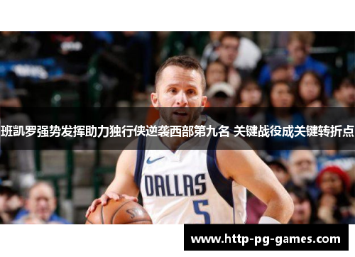 班凯罗强势发挥助力独行侠逆袭西部第九名 关键战役成关键转折点