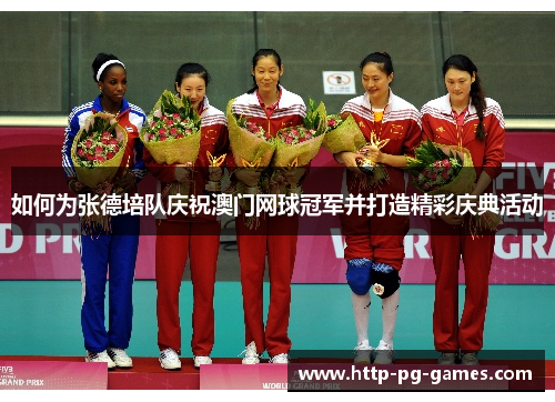 如何为张德培队庆祝澳门网球冠军并打造精彩庆典活动