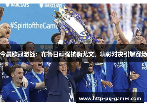 今晨欧冠激战：布鲁日顽强抗衡尤文，精彩对决引爆赛场