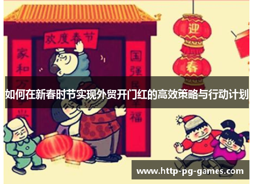 如何在新春时节实现外贸开门红的高效策略与行动计划