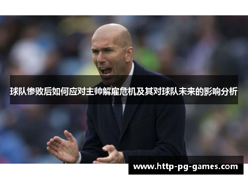 球队惨败后如何应对主帅解雇危机及其对球队未来的影响分析