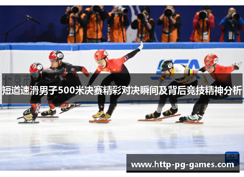 短道速滑男子500米决赛精彩对决瞬间及背后竞技精神分析