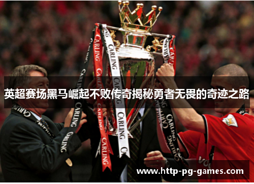 英超赛场黑马崛起不败传奇揭秘勇者无畏的奇迹之路