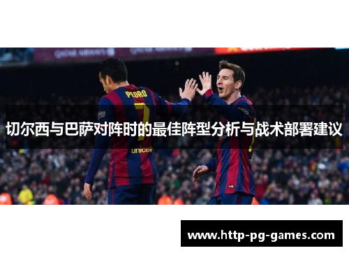 切尔西与巴萨对阵时的最佳阵型分析与战术部署建议