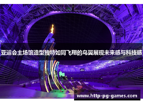 亚运会主场馆造型独特如同飞翔的鸟翼展现未来感与科技感