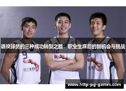 退役球员的三种成功转型之路：职业生涯后的新机会与挑战