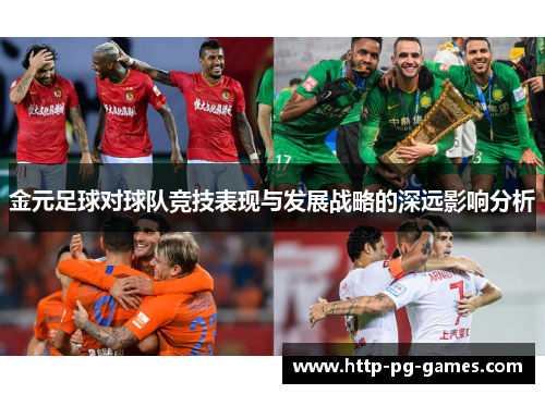 金元足球对球队竞技表现与发展战略的深远影响分析 金元足球对球队竞技表现与发展战略的深远影响分析