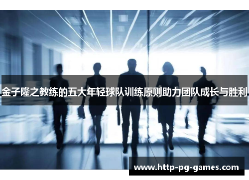 金子隆之教练的五大年轻球队训练原则助力团队成长与胜利