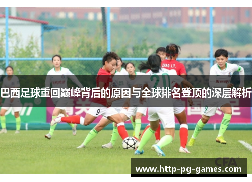 巴西足球重回巅峰背后的原因与全球排名登顶的深层解析 巴西足球重回巅峰背后的原因与全球排名登顶的深层解析