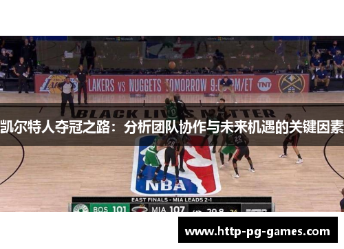 凯尔特人夺冠之路:分析团队协作与未来机遇的关键因素 凯尔特人夺冠之路:分析团队协作与未来机遇的关键因素