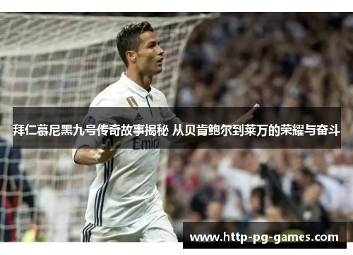 拜仁慕尼黑九号传奇故事揭秘 从贝肯鲍尔到莱万的荣耀与奋斗 拜仁慕尼黑九号传奇故事揭秘 从贝肯鲍尔到莱万的荣耀与奋斗