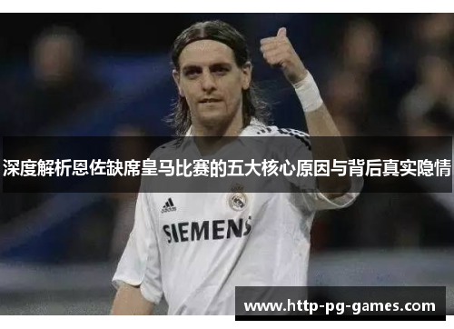 深度解析恩佐缺席皇马比赛的五大核心原因与背后真实隐情