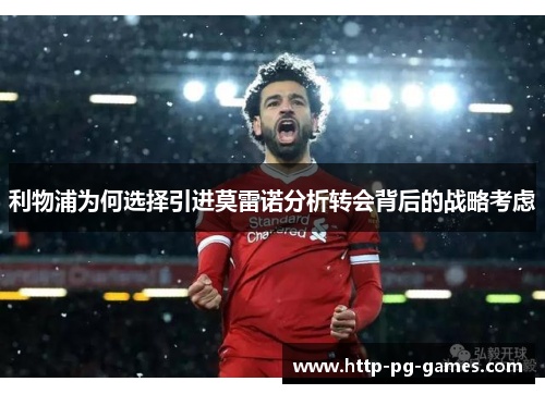 利物浦为何选择引进莫雷诺分析转会背后的战略考虑