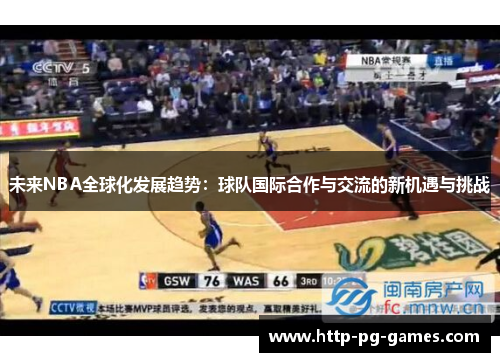 未来NBA全球化发展趋势:球队国际合作与交流的新机遇与挑战 未来NBA全球化发展趋势:球队国际合作与交流的新机遇与挑战