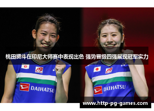 桃田贤斗在印尼大师赛中表现出色 强势晋级四强展现冠军实力