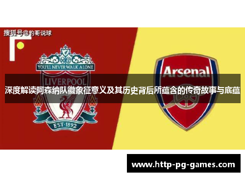 深度解读阿森纳队徽象征意义及其历史背后所蕴含的传奇故事与底蕴