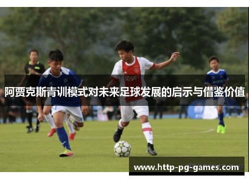 阿贾克斯青训模式对未来足球发展的启示与借鉴价值