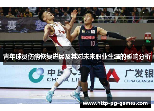 青年球员伤病恢复进展及其对未来职业生涯的影响分析 青年球员伤病恢复进展及其对未来职业生涯的影响分析