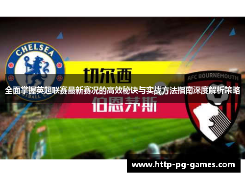 全面掌握英超联赛最新赛况的高效秘诀与实战方法指南深度解析策略 全面掌握英超联赛最新赛况的高效秘诀与实战方法指南深度解析策略