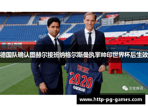 德国队确认图赫尔接班纳格尔斯曼执掌帅印世界杯后生效