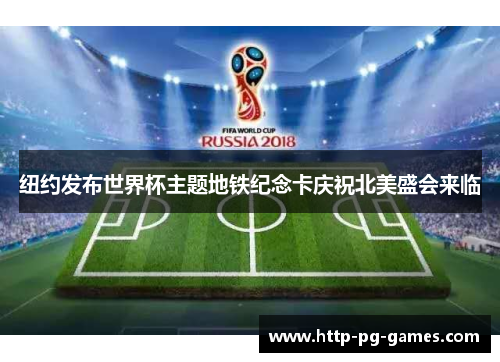 纽约发布世界杯主题地铁纪念卡庆祝北美盛会来临 纽约发布世界杯主题地铁纪念卡庆祝北美盛会来临